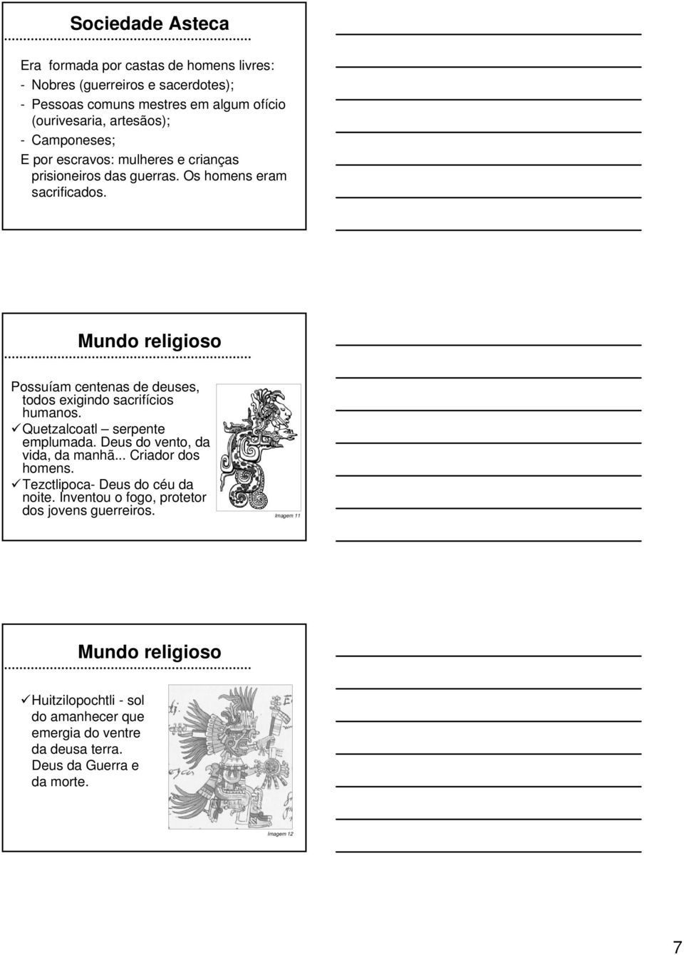 Mundo religioso Possuíam centenas de deuses, todos exigindo sacrifícios humanos. Quetzalcoatl serpente emplumada. Deus do vento, da vida, da manhã.