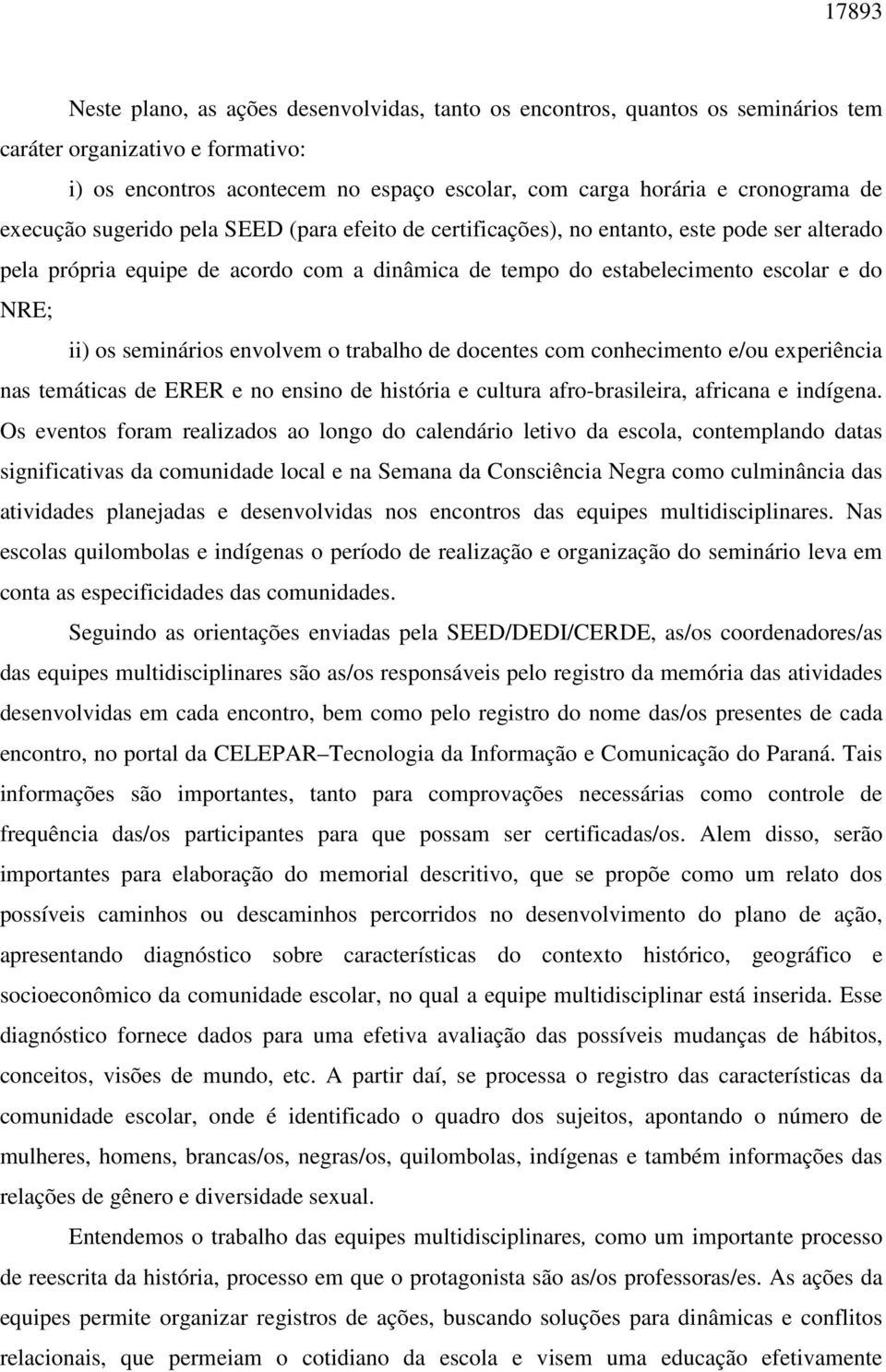 seminários envolvem o trabalho de docentes com conhecimento e/ou experiência nas temáticas de ERER e no ensino de história e cultura afro-brasileira, africana e indígena.