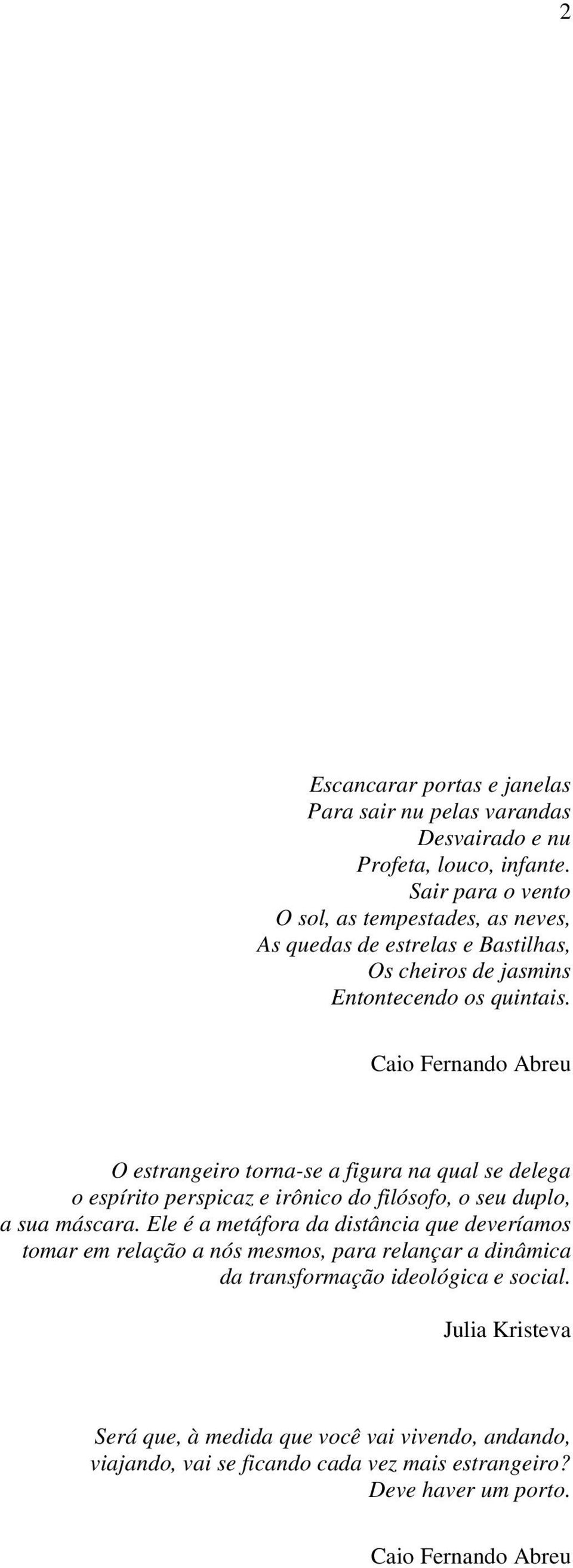 Caio Fernando Abreu O estrangeiro torna-se a figura na qual se delega o espírito perspicaz e irônico do filósofo, o seu duplo, a sua máscara.