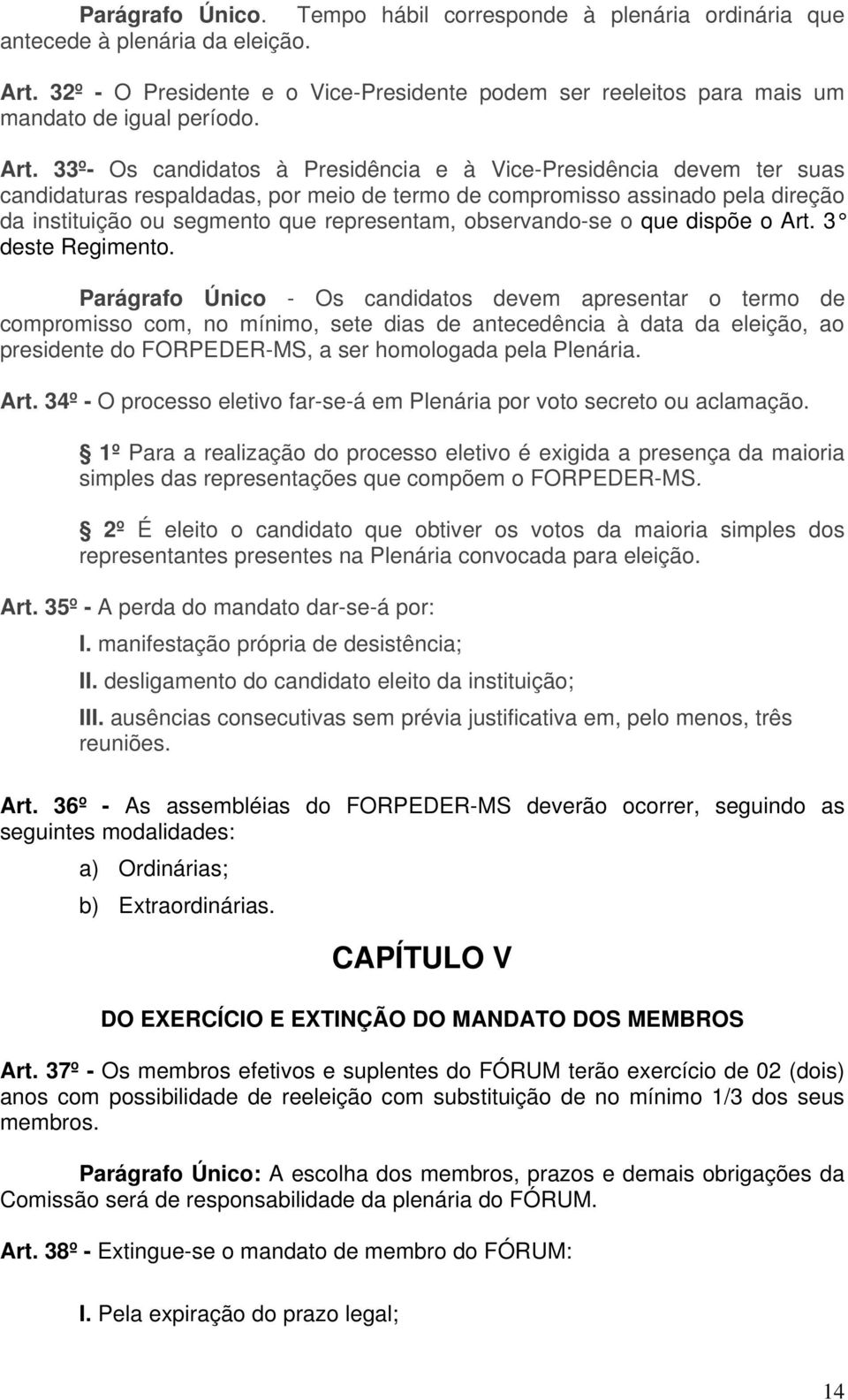 observando-se o que dispõe o Art. 3 deste Regimento.