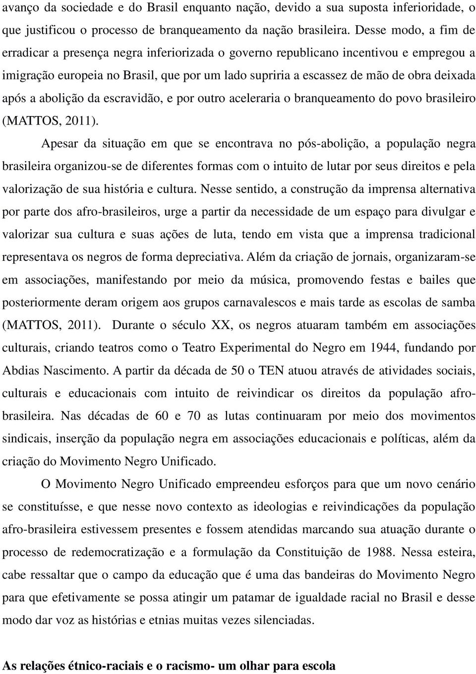 após a abolição da escravidão, e por outro aceleraria o branqueamento do povo brasileiro (MATTOS, 2011).