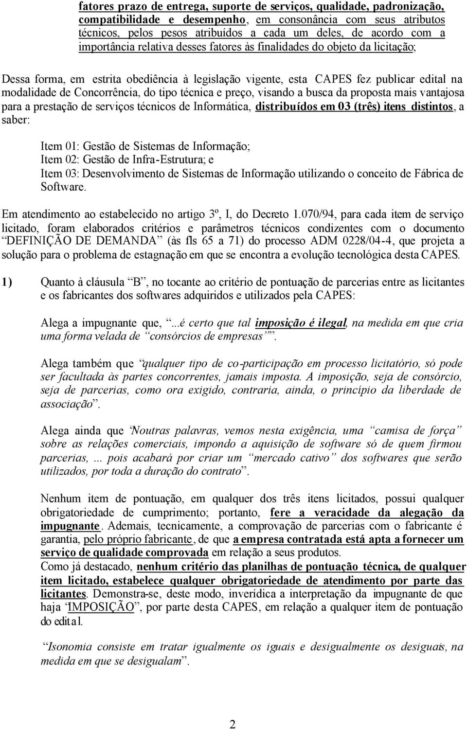 tipo técnica e preço, visando a busca da proposta mais vantajosa para a prestação de serviços técnicos de Informática, distribuídos em 03 (três) itens distintos, a saber: Item 01: Gestão de Sistemas