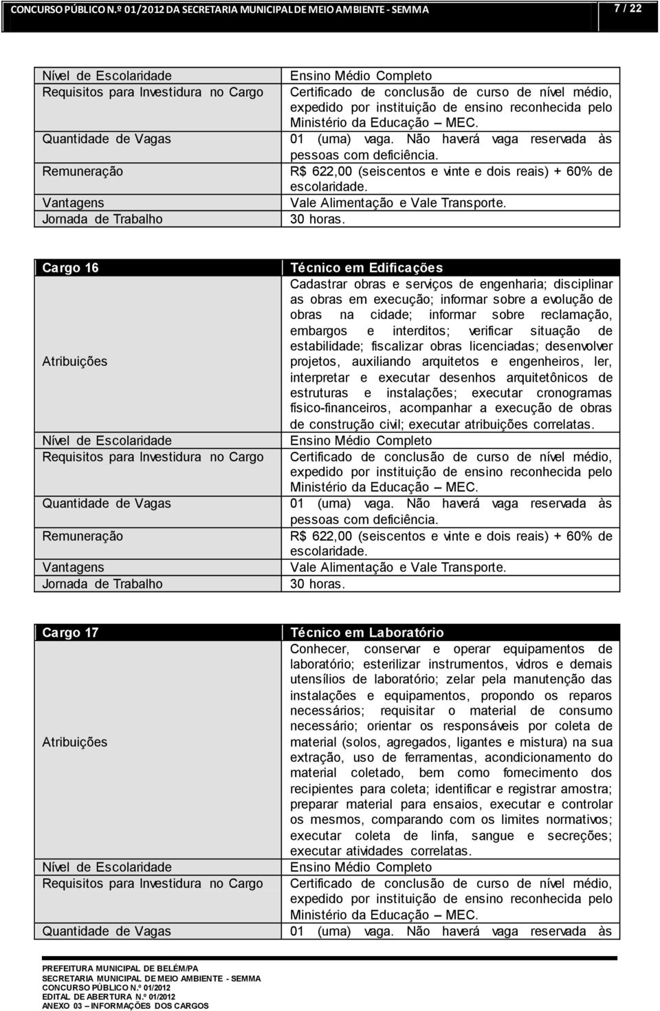 cidade; informar sobre reclamação, embargos e interditos; verificar situação de estabilidade; fiscalizar obras licenciadas; desenvolver projetos, auxiliando arquitetos e engenheiros, ler, interpretar