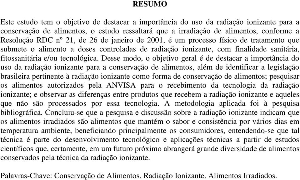 Desse modo, o objetivo geral é de destacar a importância do uso da radiação ionizante para a conservação de alimentos, além de identificar a legislação brasileira pertinente à radiação ionizante como