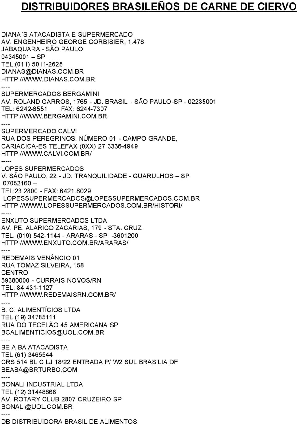 CALVI.COM.BR/ - LOPES SUPERMERCADOS V. SÃO PAULO, 22 - JD. TRANQUILIDADE - GUARULHOS SP 07052160 TEL:23.2800 - FAX: 6421.8029 LOPESSUPERMERCADOS@LOPESSUPERMERCADOS.COM.BR HTTP://WWW.