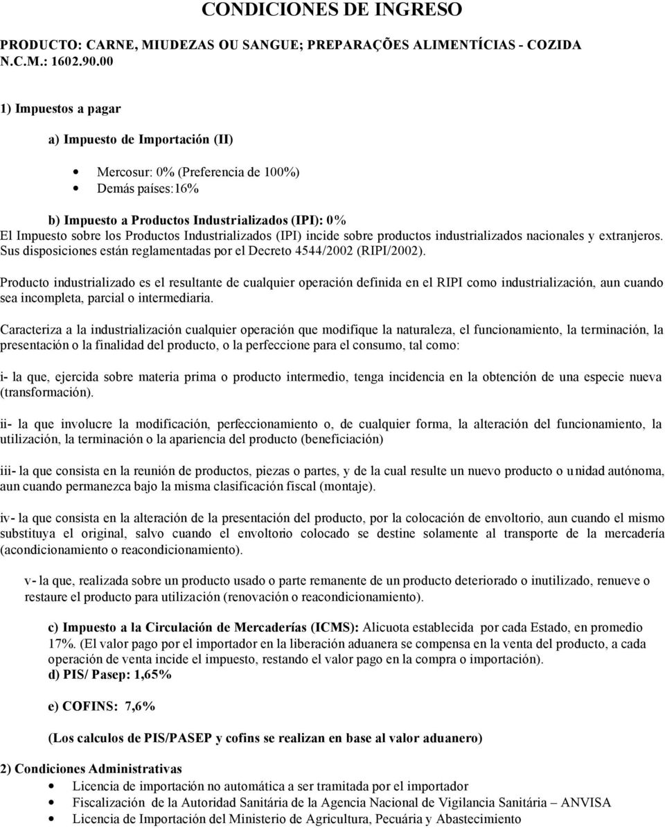 Industrializados (IPI) incide sobre productos industrializados nacionales y extranjeros. Sus disposiciones están reglamentadas por el Decreto 4544/2002 (RIPI/2002).