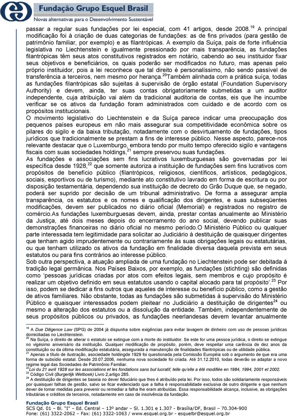 A exemplo da Suíça, país de forte influência legislativa no Liechtenstein e igualmente pressionado por mais transparência, as fundações filantrópicas têm seus atos constitutivos registrados em