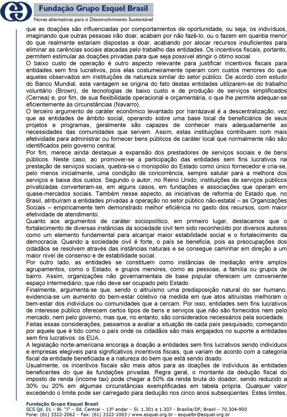 Os incentivos fiscais, portanto, permitem estimular as doações privadas para que seja possível atingir o ótimo social.