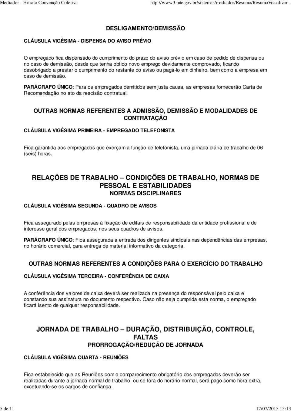 demissão. PARÁGRAFO ÚNICO: Para os empregados demitidos sem justa causa, as empresas fornecerão Carta de Recomendação no ato da rescisão contratual.