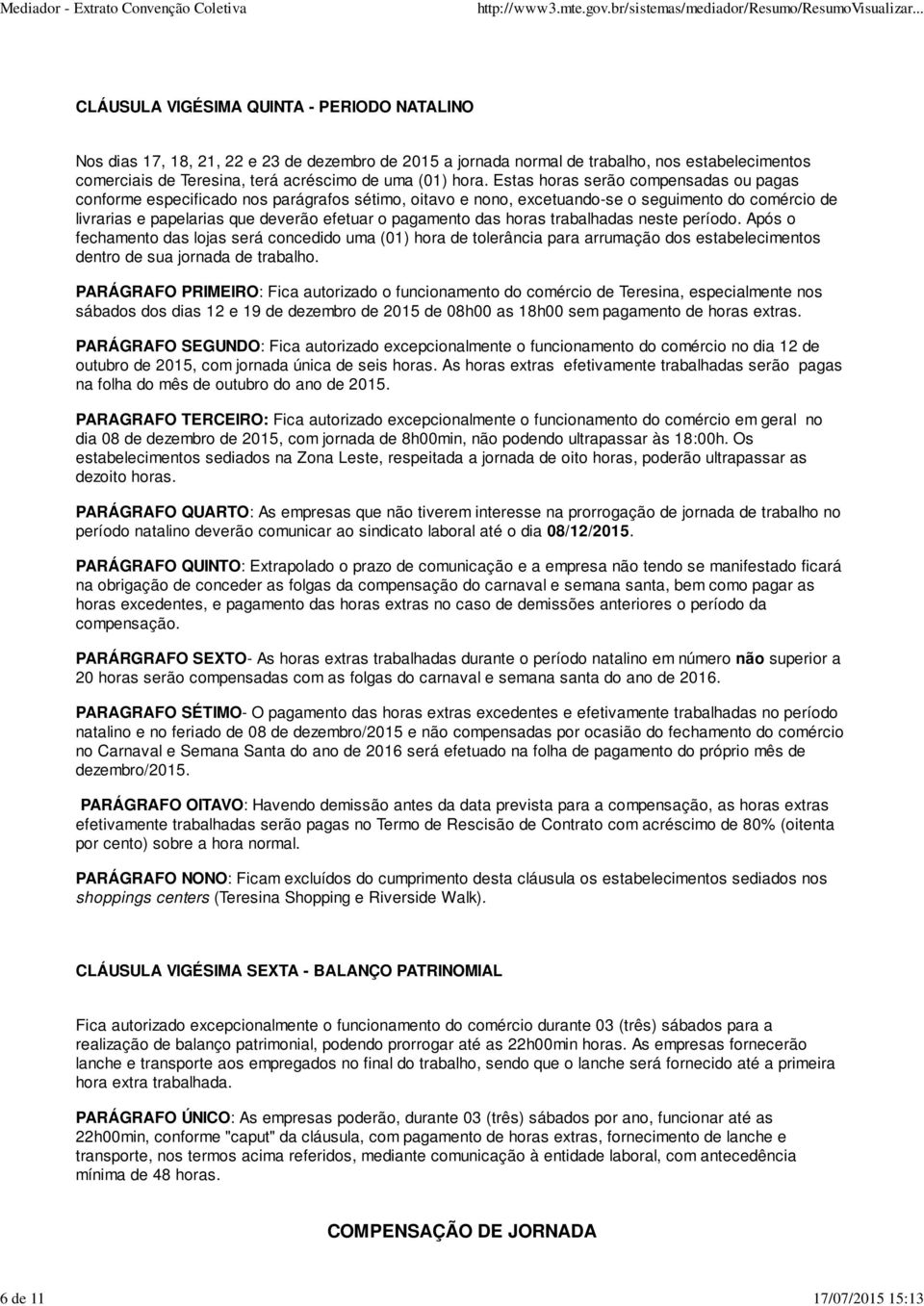 Estas horas serão compensadas ou pagas conforme especificado nos parágrafos sétimo, oitavo e nono, excetuando-se o seguimento do comércio de livrarias e papelarias que deverão efetuar o pagamento das