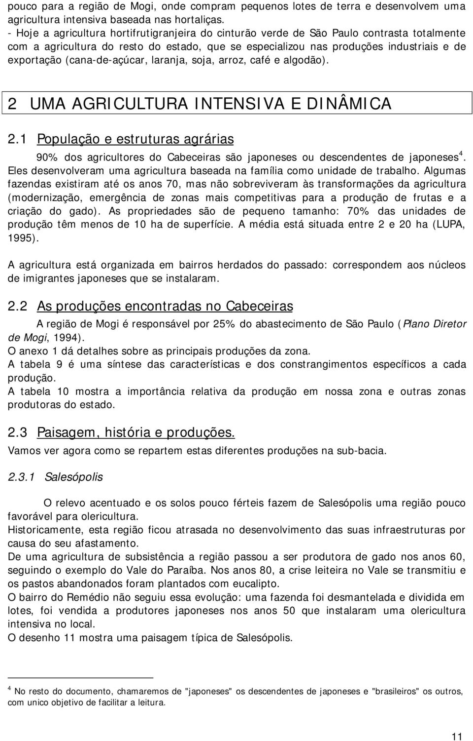 (cana-de-açúcar, laranja, soja, arroz, café e algodão). 2 UMA AGRICULTURA INTENSIVA E DINÂMICA 2.