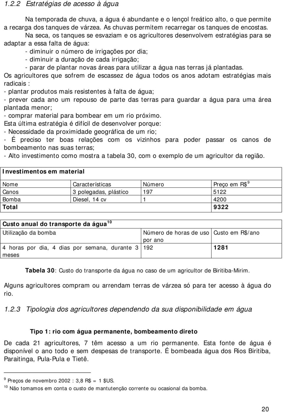 Na seca, os tanques se esvaziam e os agricultores desenvolvem estratégias para se adaptar a essa falta de água: - diminuir o número de irrigações por dia; - diminuir a duração de cada irrigação; -