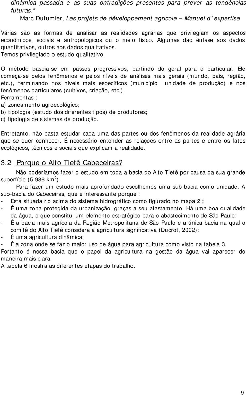 meio físico. Algumas dão ênfase aos dados quantitativos, outros aos dados qualitativos. Temos privilegiado o estudo qualitativo.