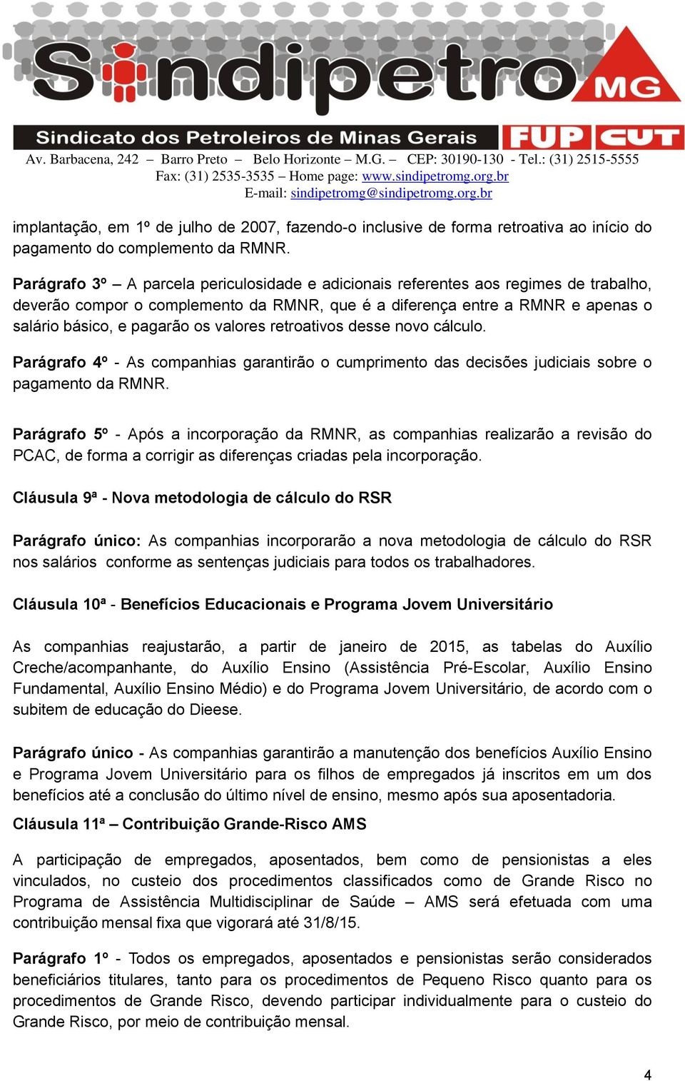 valores retroativos desse novo cálculo. Parágrafo 4º - As companhias garantirão o cumprimento das decisões judiciais sobre o pagamento da RMNR.