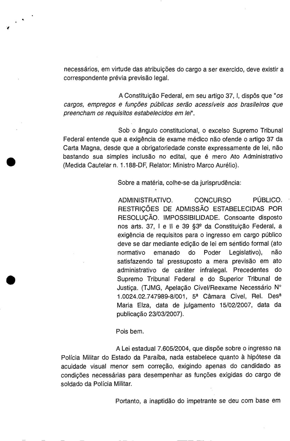 Sob o ângulo constitucional, o excelso Supremo Tribunal Federal entende que a exigência de exame médico não ofende o artigo 37 da Carta Magna, desde que a obrigatoriedade conste expressamente de lei,