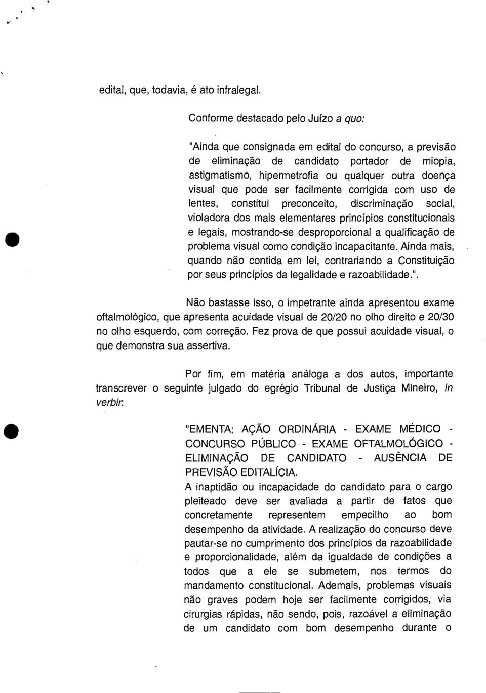 que pode ser facilmente corrigida com uso de lentes, constitui preconceito, discriminação social, violadora dos mais elementares princípios constitucionais e legais, mostrando-se desproporcional a