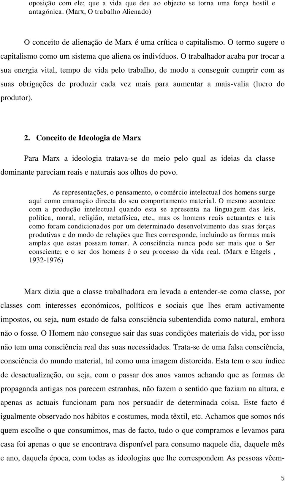 O trabalhador acaba por trocar a sua energia vital, tempo de vida pelo trabalho, de modo a conseguir cumprir com as suas obrigações de produzir cada vez mais para aumentar a mais-valia (lucro do