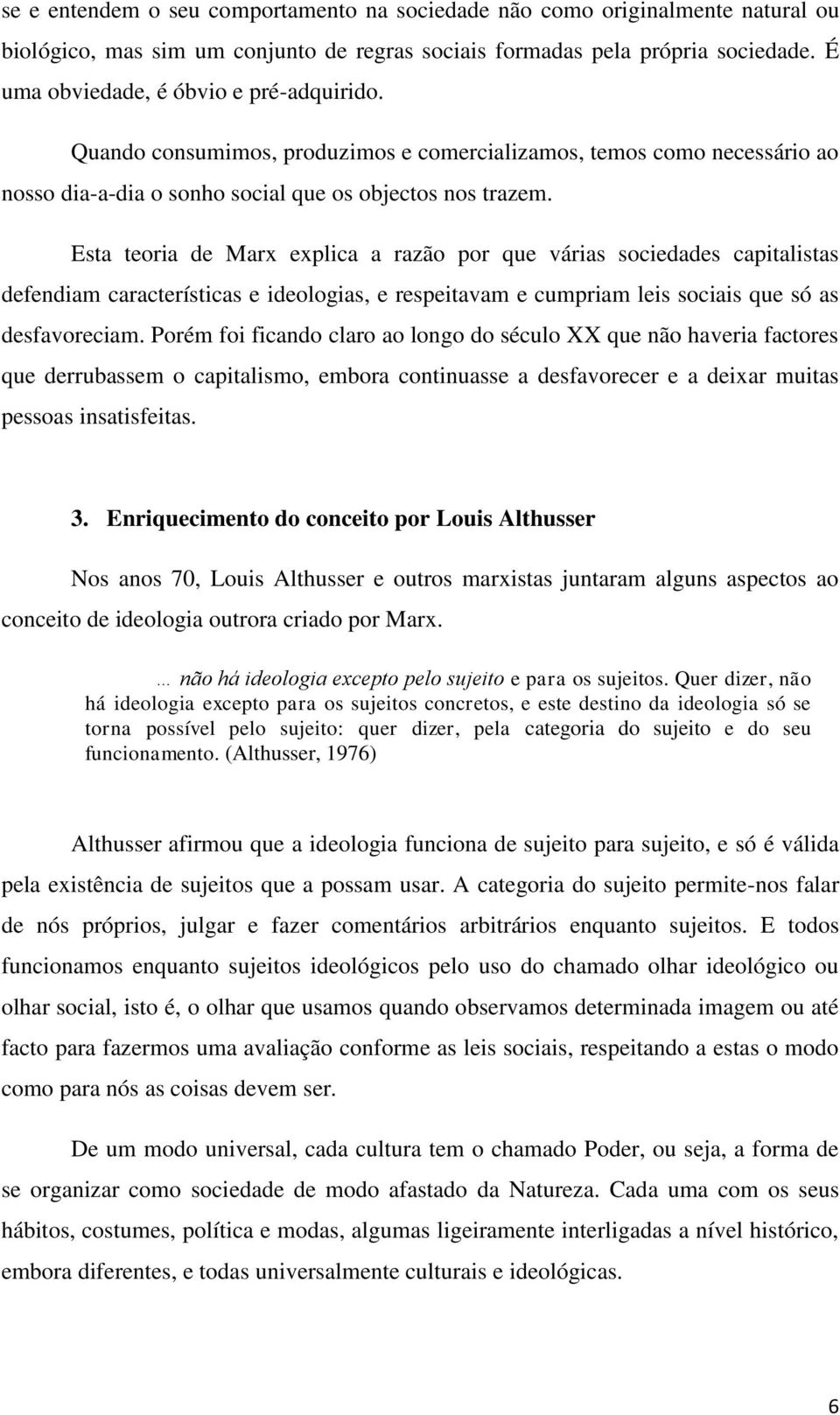 Esta teoria de Marx explica a razão por que várias sociedades capitalistas defendiam características e ideologias, e respeitavam e cumpriam leis sociais que só as desfavoreciam.