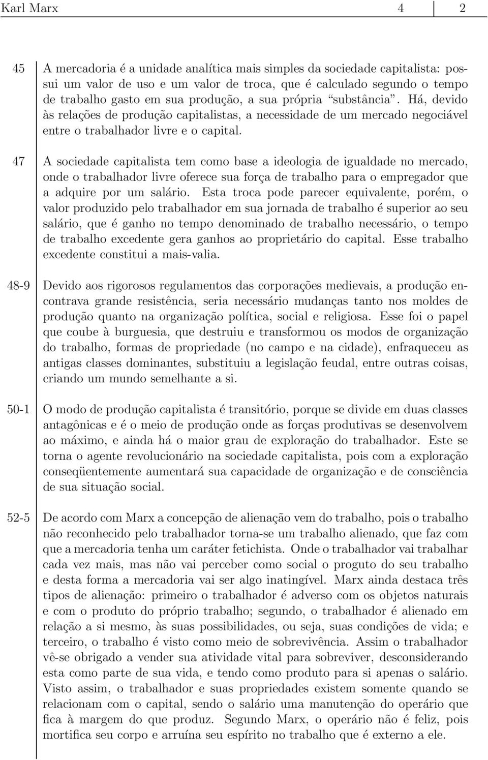 47 A sociedade capitalista tem como base a ideologia de igualdade no mercado, onde o trabalhador livre oferece sua força de trabalho para o empregador que a adquire por um salário.