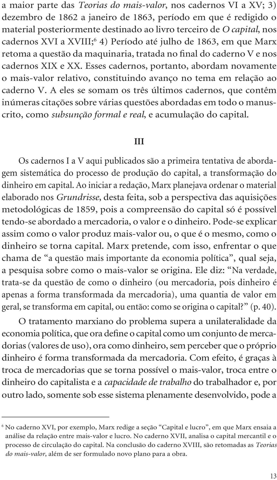 Esses cadernos, portanto, abordam novamente o mais-valor relativo, constituindo avanço no tema em relação ao caderno V.