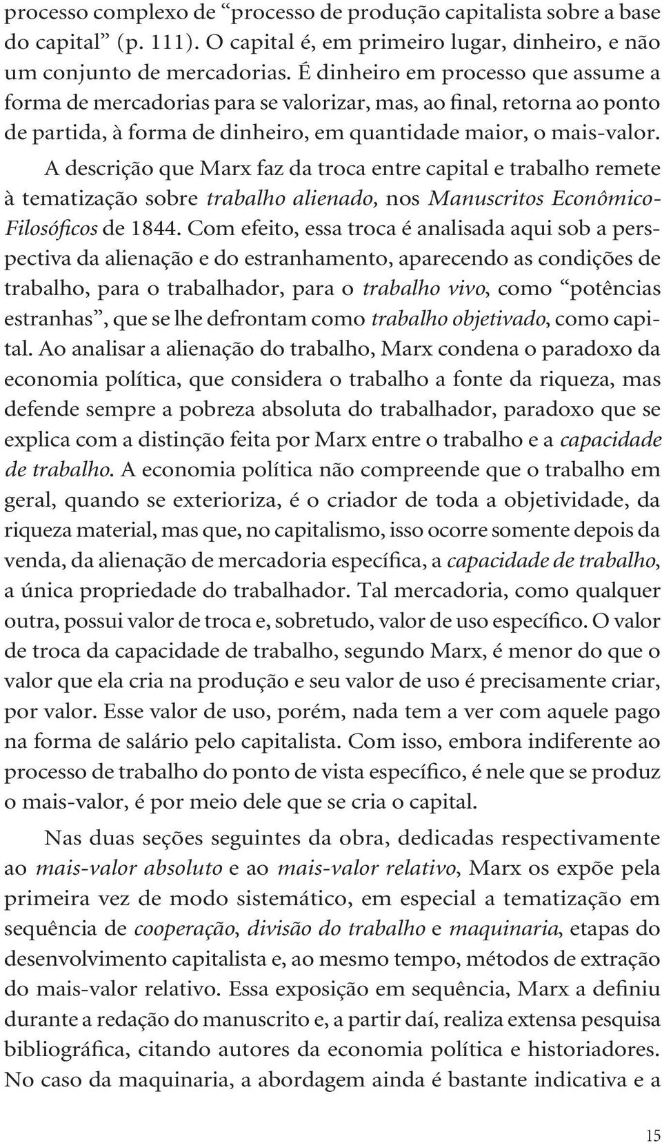 A descrição que Marx faz da troca entre capital e trabalho remete à tematização sobre trabalho alienado, nos Manuscritos Econômico- Filosóficos de 1844.