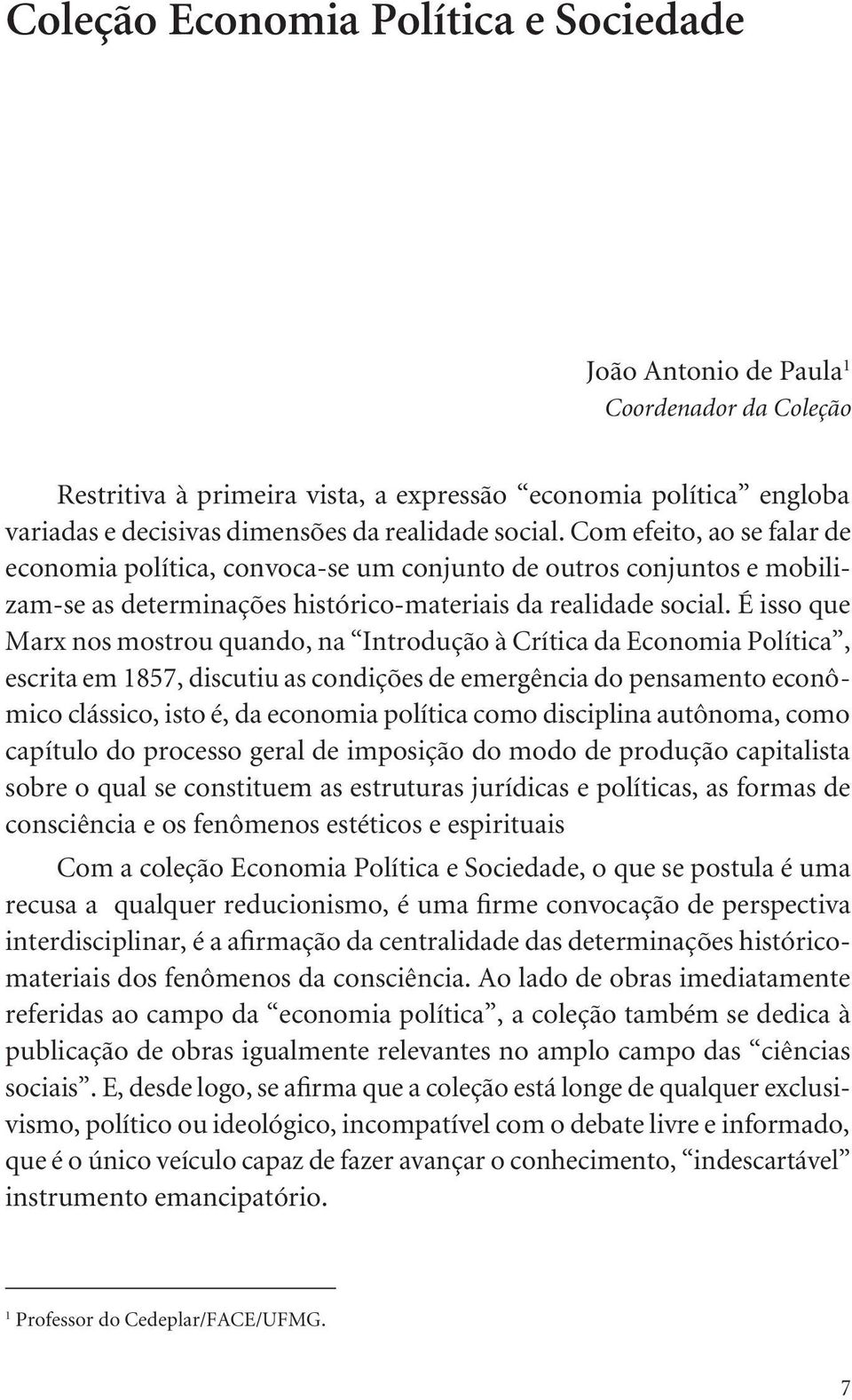 É isso que Marx nos mostrou quando, na Introdução à Crítica da Economia Política, escrita em 1857, discutiu as condições de emergência do pensamento econômico clássico, isto é, da economia política