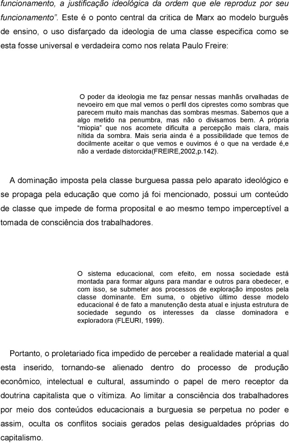 poder da ideologia me faz pensar nessas manhãs orvalhadas de nevoeiro em que mal vemos o perfil dos ciprestes como sombras que parecem muito mais manchas das sombras mesmas.