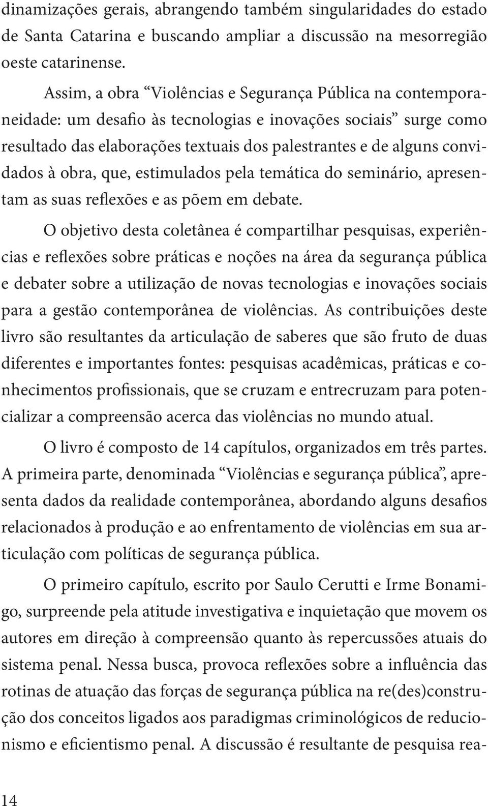 à obra, que, estimulados pela temática do seminário, apresentam as suas reflexões e as põem em debate.