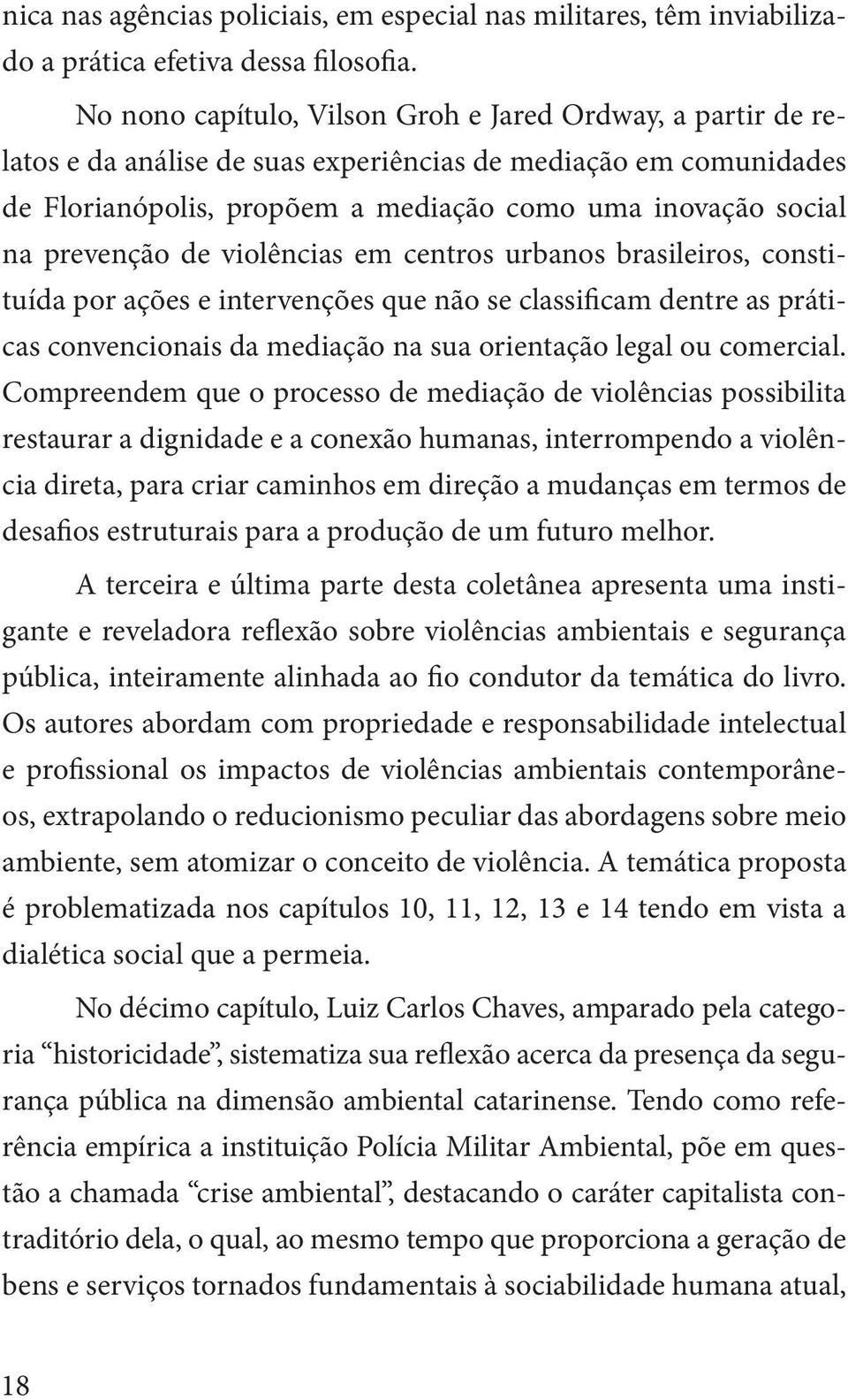 prevenção de violências em centros urbanos brasileiros, constituída por ações e intervenções que não se classificam dentre as práticas convencionais da mediação na sua orientação legal ou comercial.