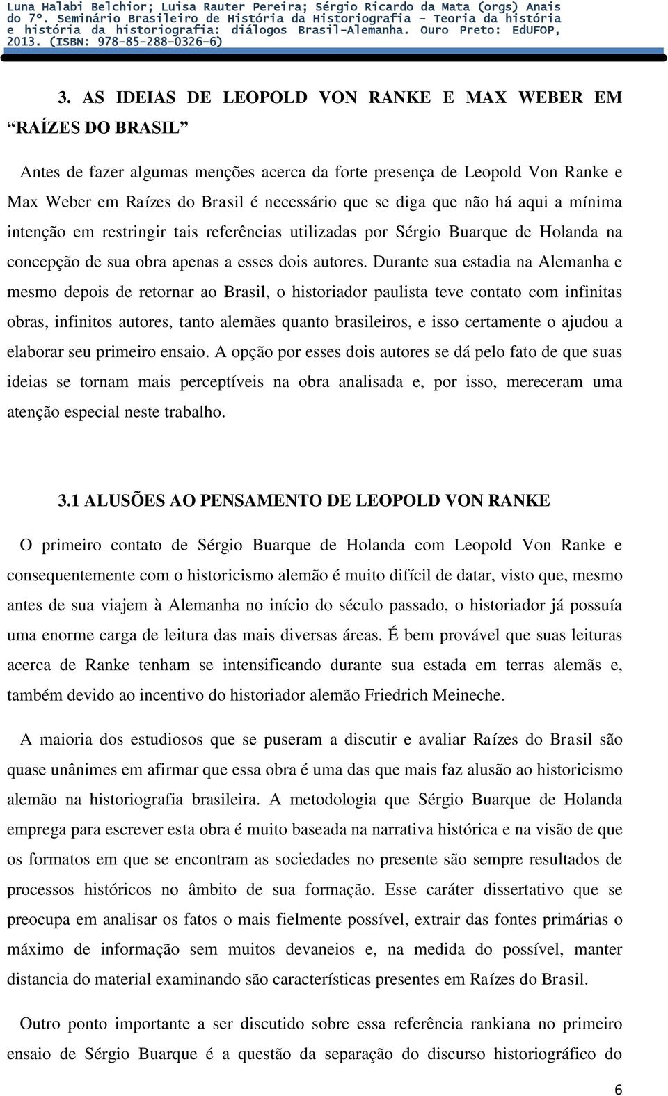 Durante sua estadia na Alemanha e mesmo depois de retornar ao Brasil, o historiador paulista teve contato com infinitas obras, infinitos autores, tanto alemães quanto brasileiros, e isso certamente o