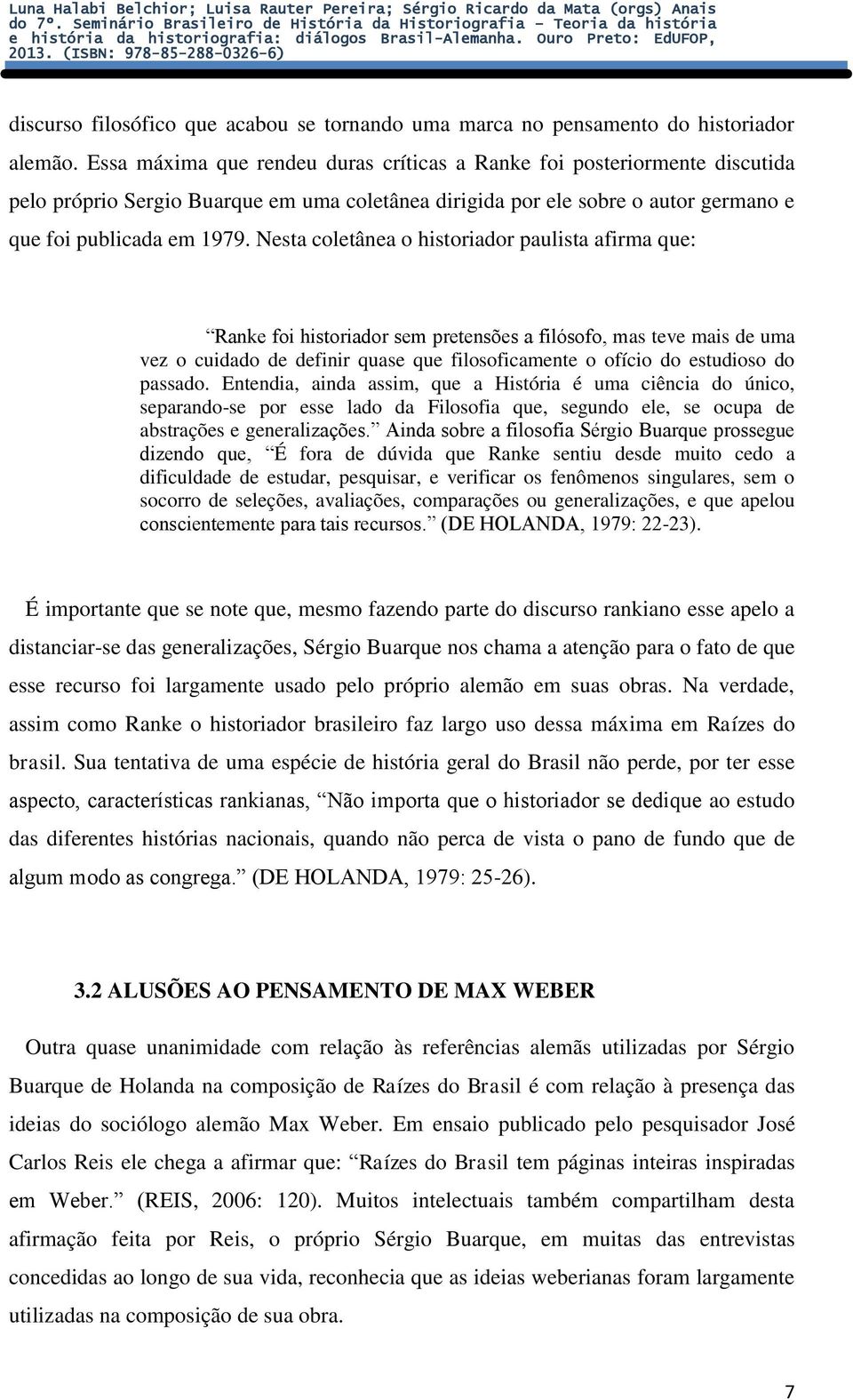 Nesta coletânea o historiador paulista afirma que: Ranke foi historiador sem pretensões a filósofo, mas teve mais de uma vez o cuidado de definir quase que filosoficamente o ofício do estudioso do