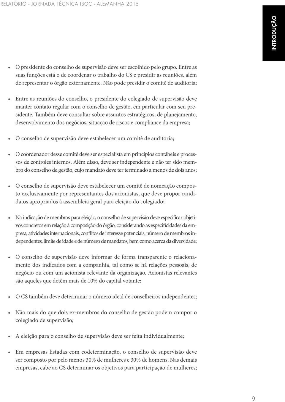 Não pode presidir o comitê de auditoria; Entre as reuniões do conselho, o presidente do colegiado de supervisão deve manter contato regular com o conselho de gestão, em particular com seu presidente.