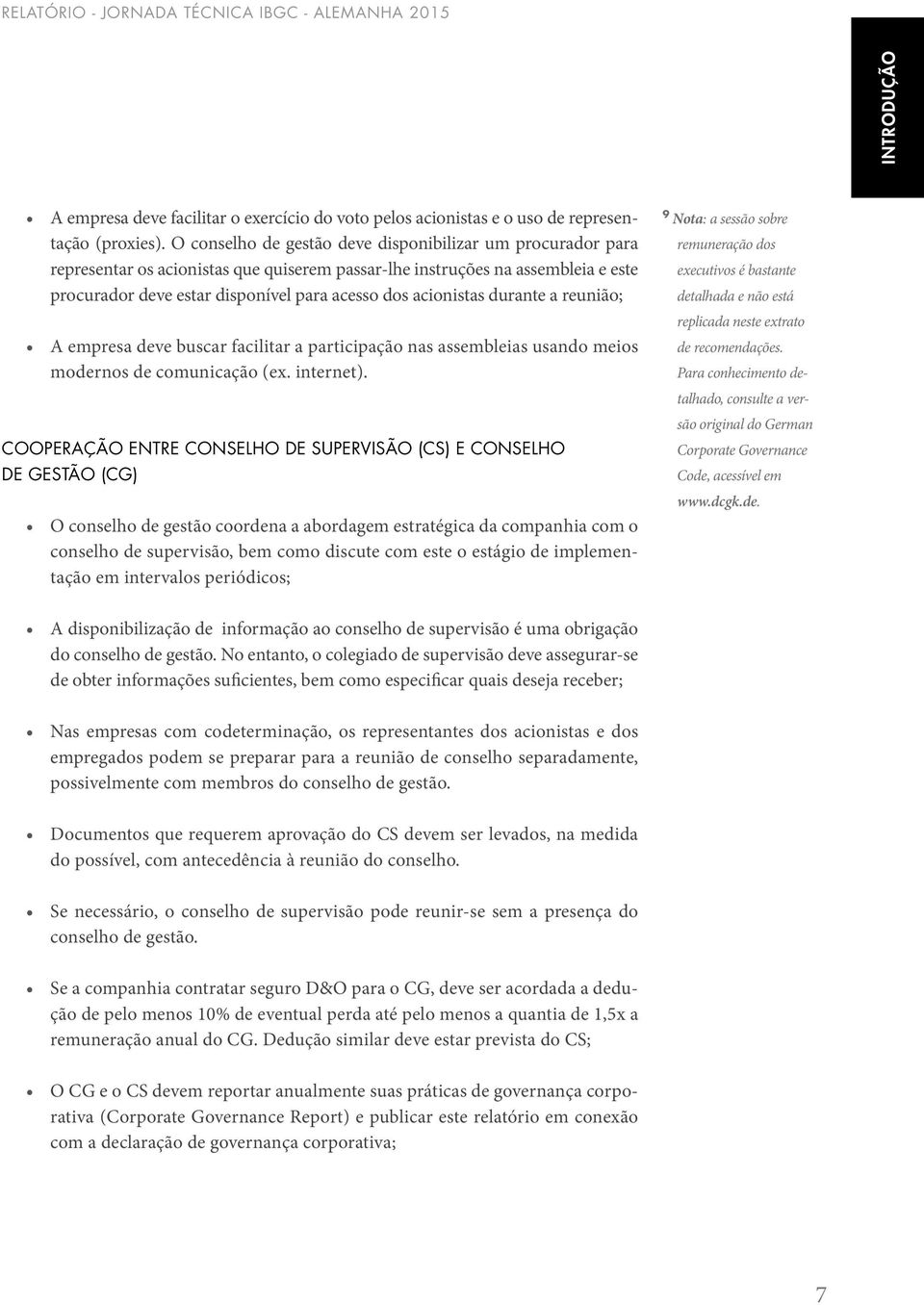 acionistas durante a reunião; A empresa deve buscar facilitar a participação nas assembleias usando meios modernos de comunicação (ex. internet).