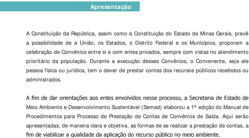 Durante a execução desses Convênios, o Convenente, seja ele pessoa física ou jurídica, tem o dever de prestar contas dos recursos públicos recebidos ou administrados.