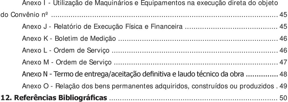 .. 46 Anexo L - Ordem de Serviço... 46 Anexo M - Ordem de Serviço.