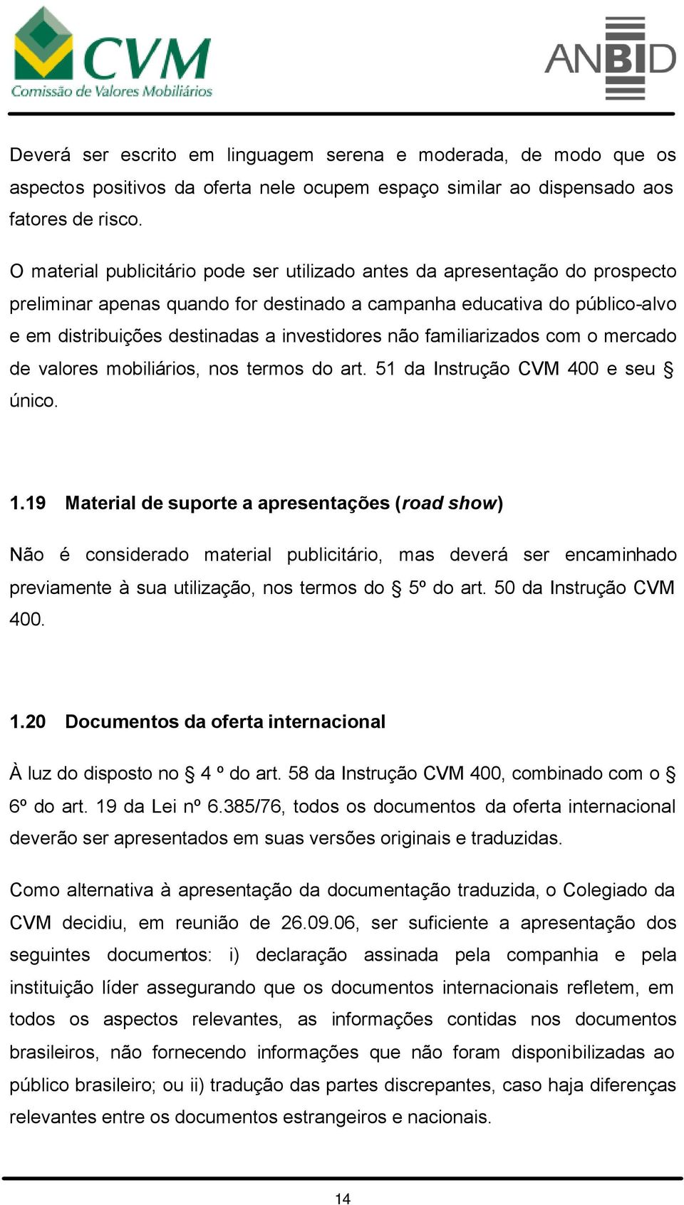 não familiarizados com o mercado de valores mobiliários, nos termos do art. 51 da Instrução CVM 400 e seu único. 1.