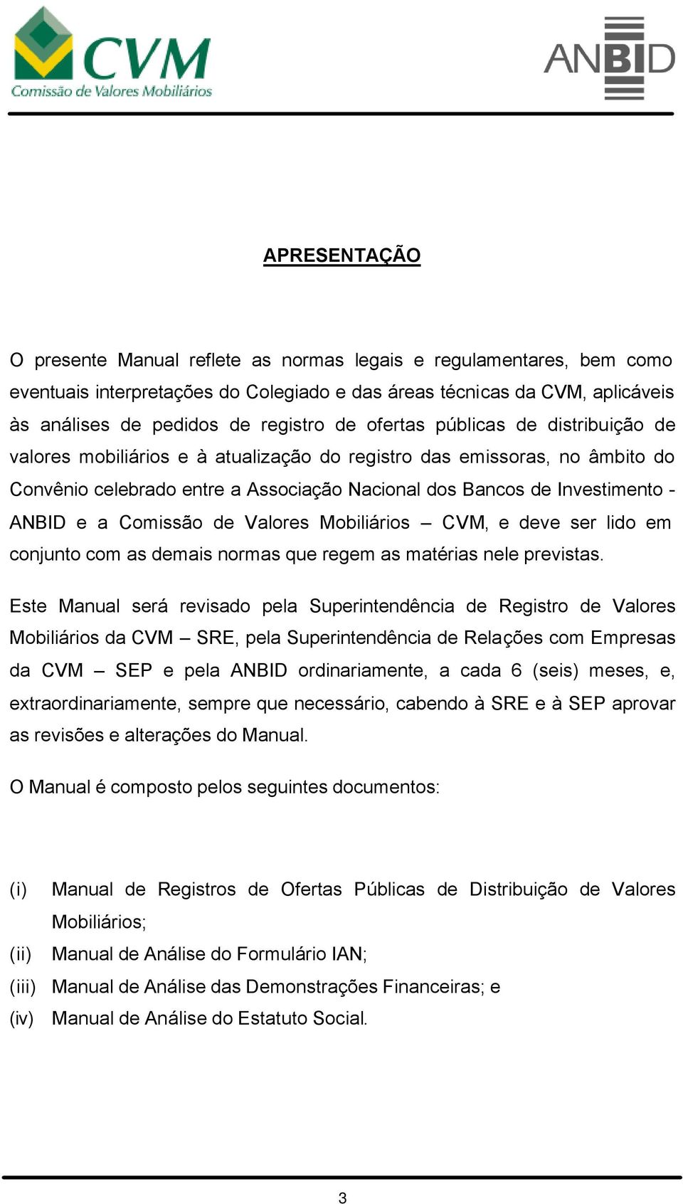 Comissão de Valores Mobiliários CVM, e deve ser lido em conjunto com as demais normas que regem as matérias nele previstas.