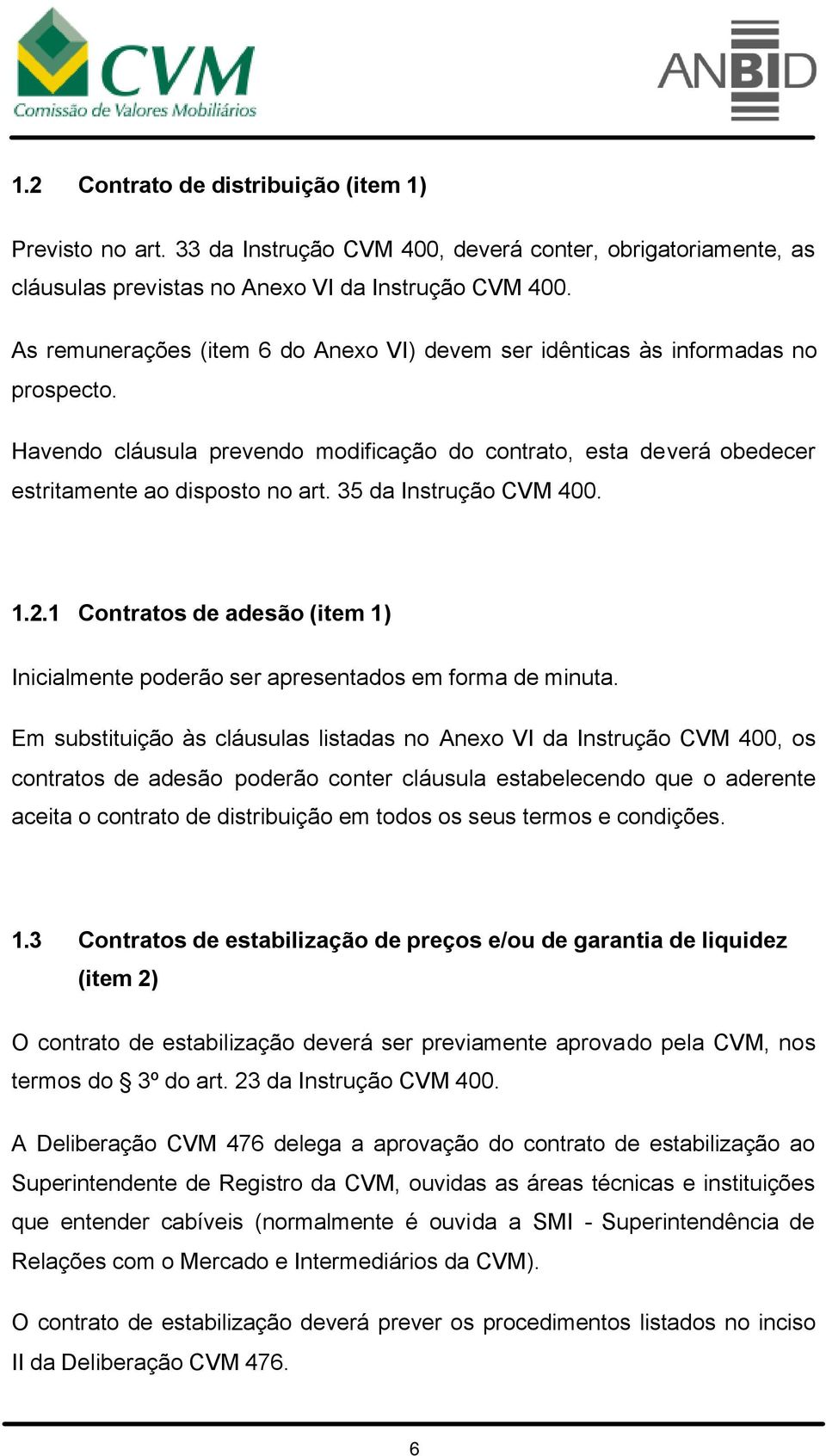 35 da Instrução CVM 400. 1.2.1 Contratos de adesão (item 1) Inicialmente poderão ser apresentados em forma de minuta.