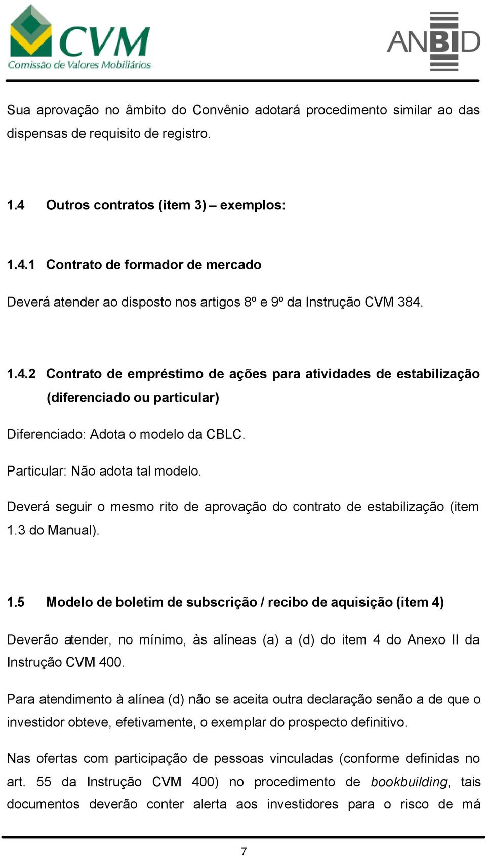 Particular: Não adota tal modelo. Deverá seguir o mesmo rito de aprovação do contrato de estabilização (item 1.