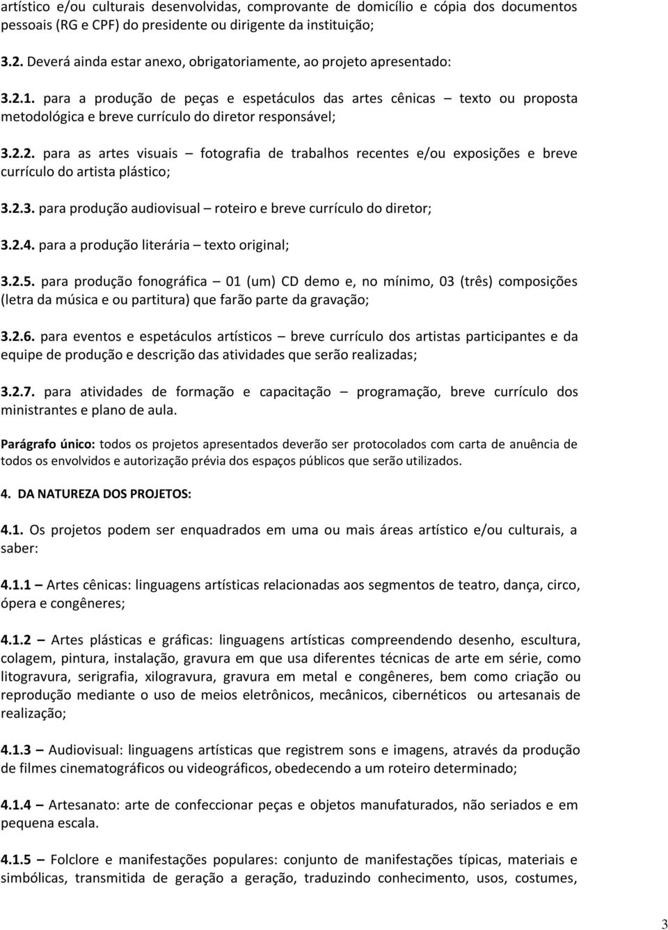 para a produção de peças e espetáculos das artes cênicas texto ou proposta metodológica e breve currículo do diretor responsável; 3.2.