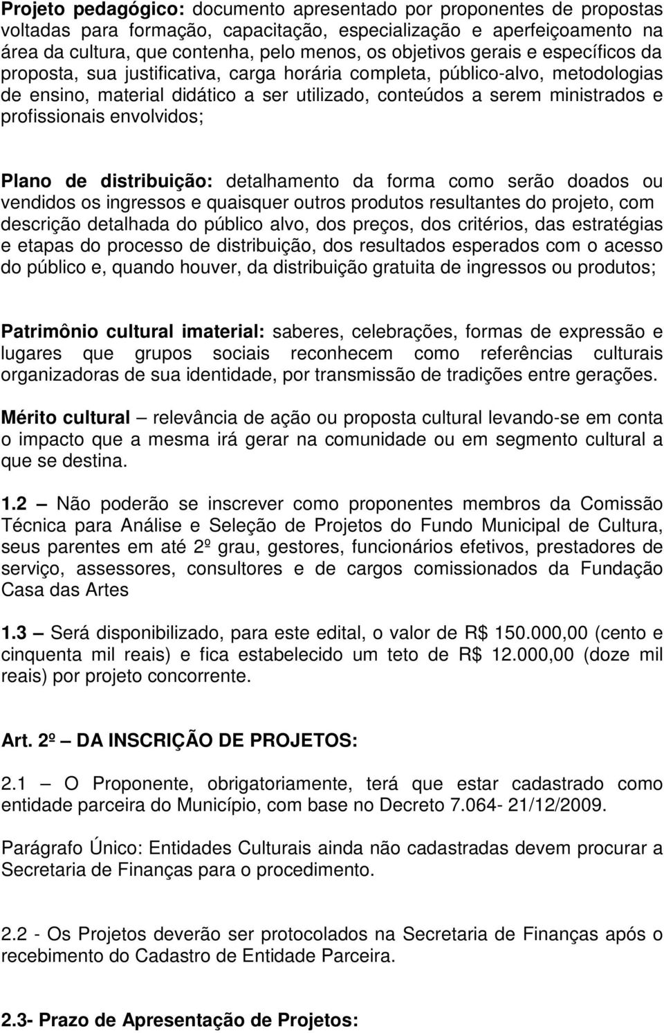 envolvidos; Plano de distribuição: detalhamento da forma como serão doados ou vendidos os ingressos e quaisquer outros produtos resultantes do projeto, com descrição detalhada do público alvo, dos