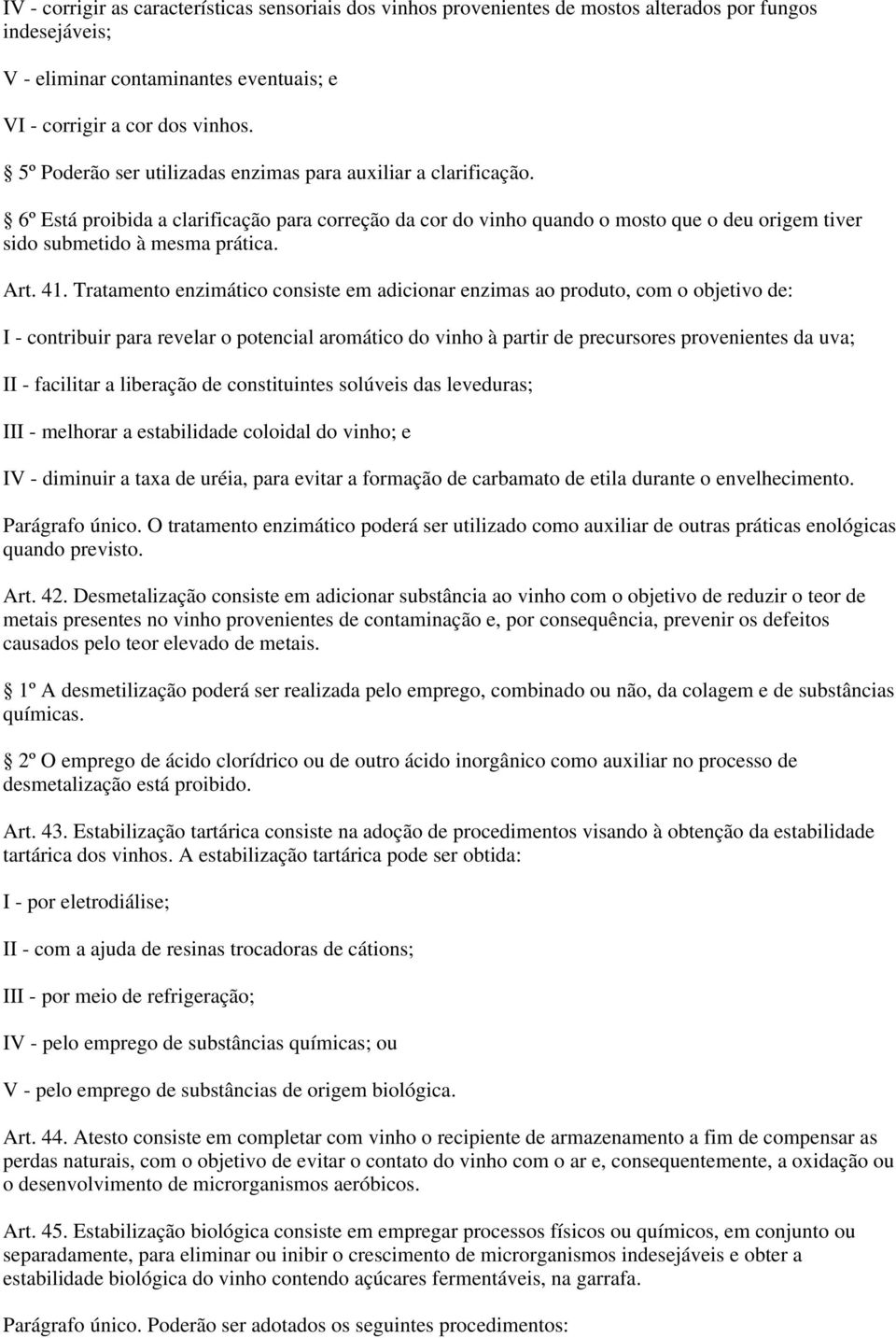 41. Tratamento enzimático consiste em adicionar enzimas ao produto, com o objetivo de: I - contribuir para revelar o potencial aromático do vinho à partir de precursores provenientes da uva; II -