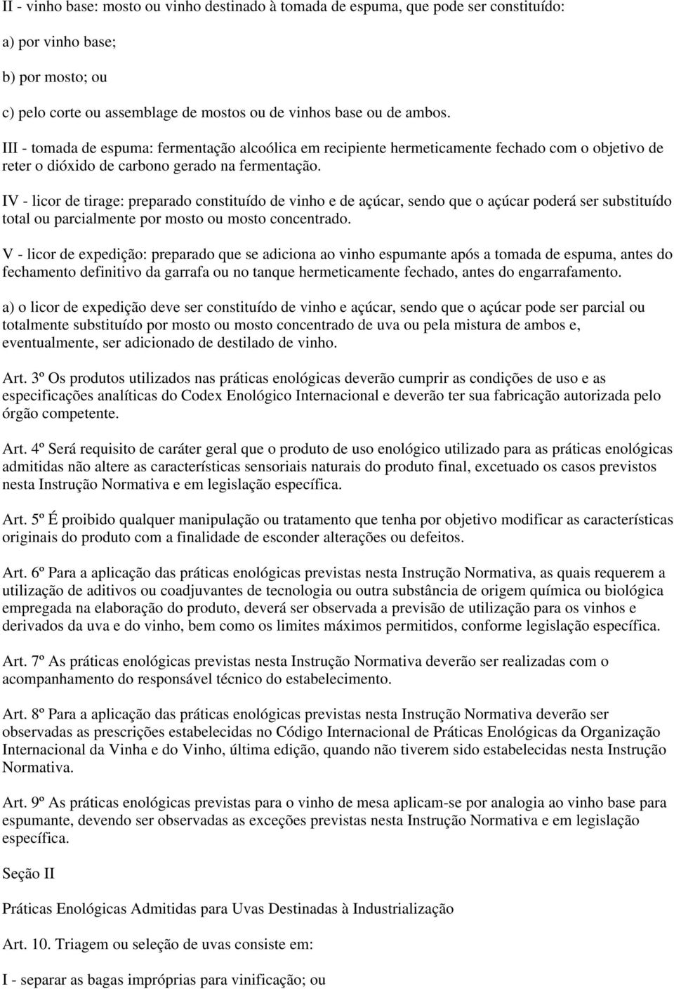 IV - licor de tirage: preparado constituído de vinho e de açúcar, sendo que o açúcar poderá ser substituído total ou parcialmente por mosto ou mosto concentrado.