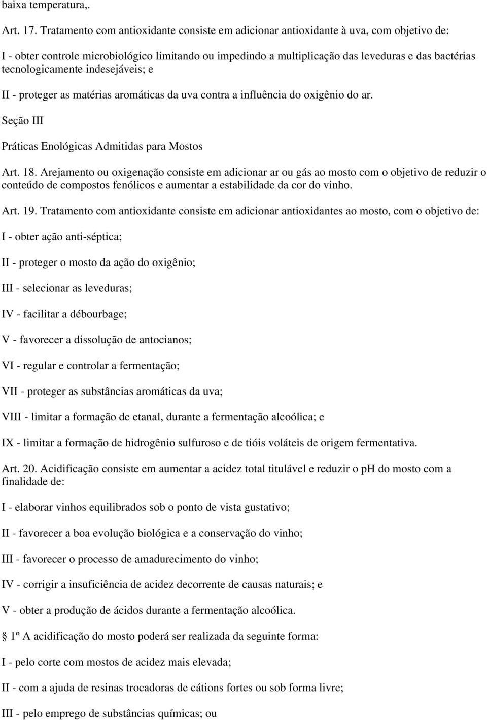 tecnologicamente indesejáveis; e II - proteger as matérias aromáticas da uva contra a influência do oxigênio do ar. Seção III Práticas Enológicas Admitidas para Mostos Art. 18.