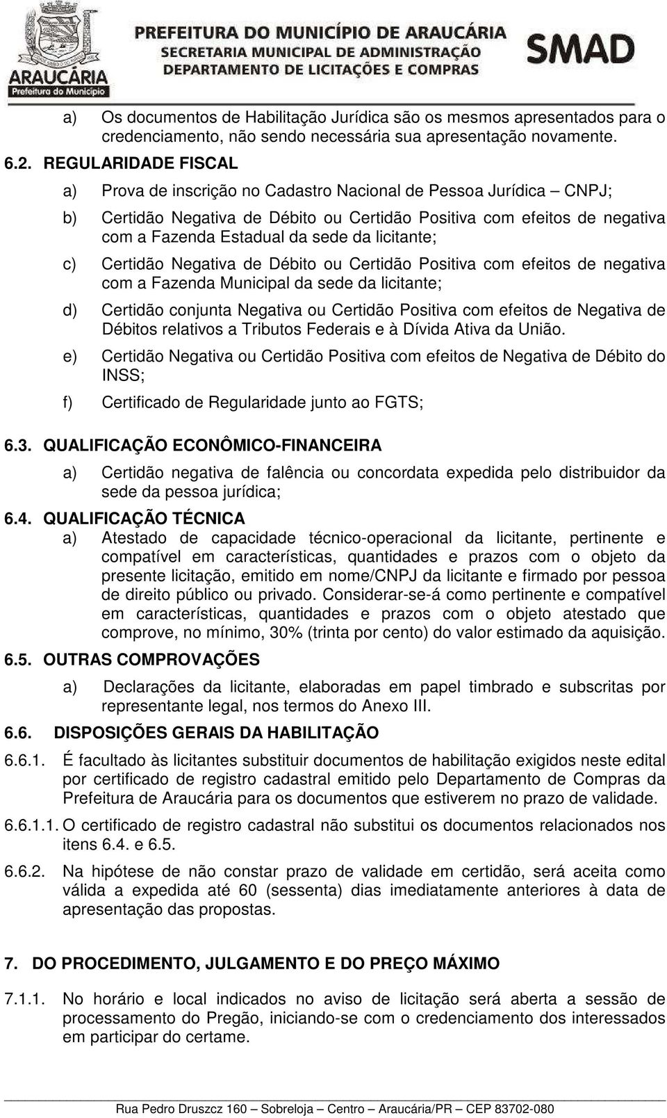 licitante; c) Certidão Negativa de Débito ou Certidão Positiva com efeitos de negativa com a Fazenda Municipal da sede da licitante; d) Certidão conjunta Negativa ou Certidão Positiva com efeitos de