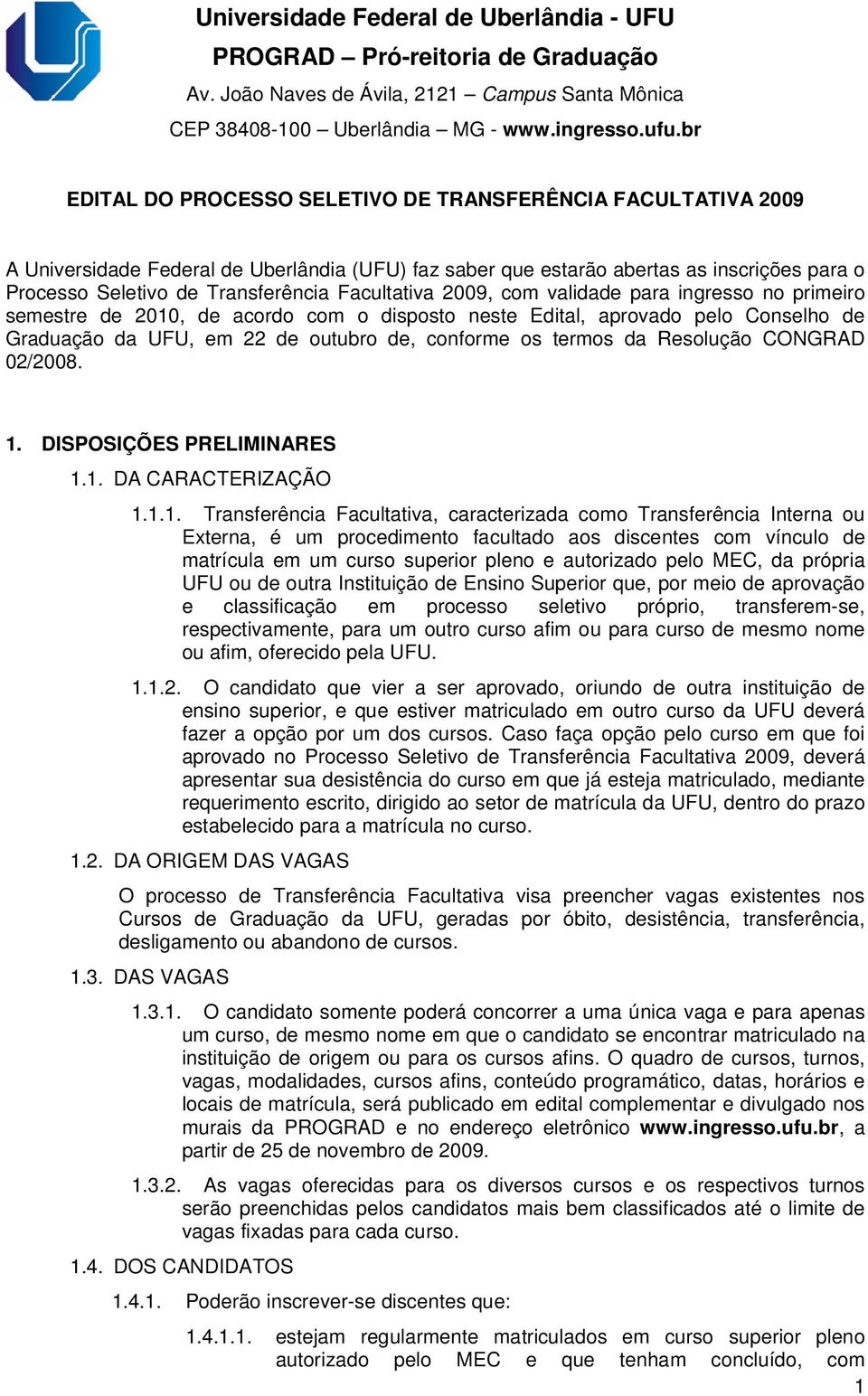 Facultativa 2009, com validade para ingresso no primeiro semestre de 2010, de acordo com o disposto neste Edital, aprovado pelo Conselho de Graduação da UFU, em 22 de outubro de, conforme os termos