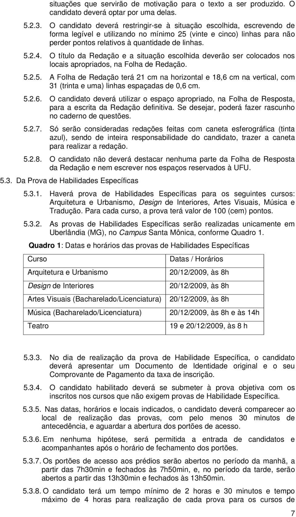 O título da Redação e a situação escolhida deverão ser colocados nos locais apropriados, na Folha de Redação. 5.