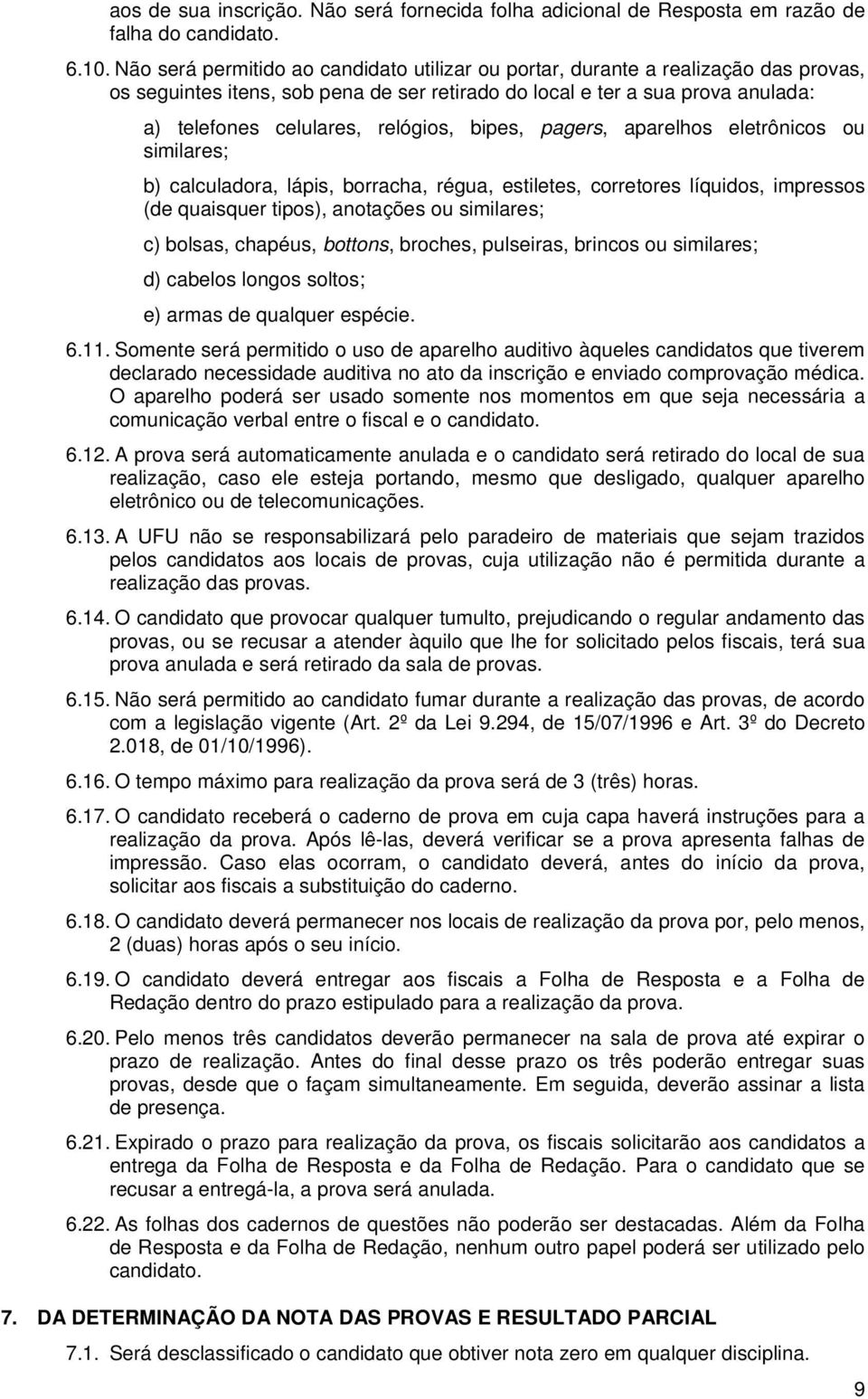 bipes, pagers, aparelhos eletrônicos ou similares; b) calculadora, lápis, borracha, régua, estiletes, corretores líquidos, impressos (de quaisquer tipos), anotações ou similares; c) bolsas, chapéus,