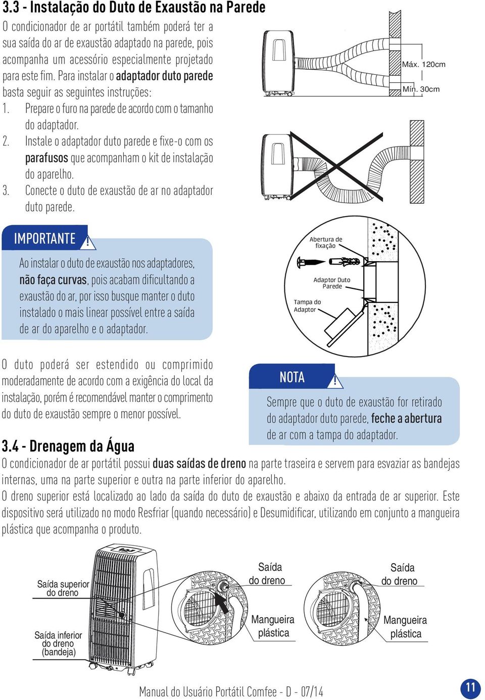 . Instale o adaptador duto parede e fi xe-o com os parafusos que acompanham o kit de instalação do aparelho.. Conecte o duto de exaustão de ar no adaptador duto parede. Máx. 0cm Mín. 0cm IMPORTANTE!