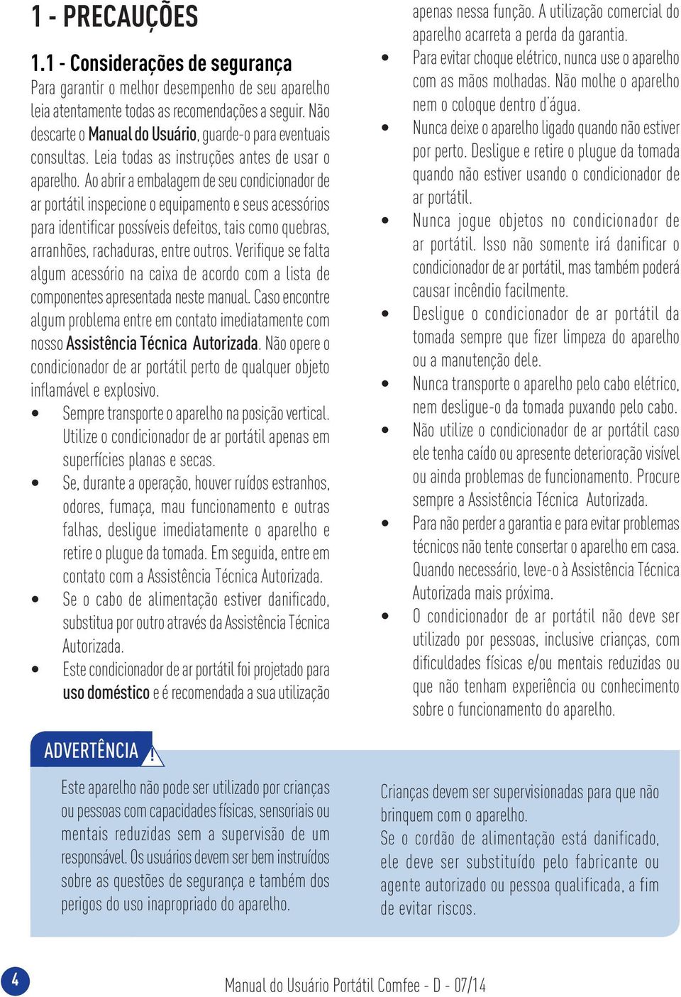 Ao abrir a embalagem de seu condicionador de ar portátil inspecione o equipamento e seus acessórios para identifi car possíveis defeitos, tais como quebras, arranhões, rachaduras, entre outros.